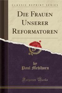 Die Frauen Unserer Reformatoren (Classic Reprint)