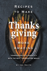 Recipes to Make Thanksgiving More Amazing