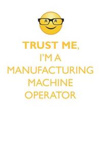 Trust Me, I'm a Manufacturing Machine Operator Affirmations Workbook Positive Affirmations Workbook. Includes: Mentoring Questions, Guidance, Supporting You.