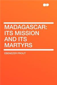 Madagascar: Its Mission and Its Martyrs