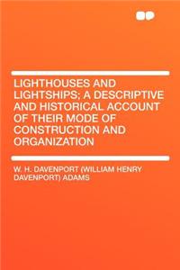 Lighthouses and Lightships; A Descriptive and Historical Account of Their Mode of Construction and Organization