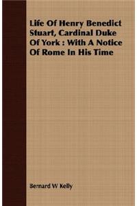 Life Of Henry Benedict Stuart, Cardinal Duke Of York