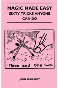Magic Made Easy - Sixty Tricks Anyone Can Do