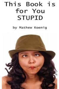 This Book is for You Stupid