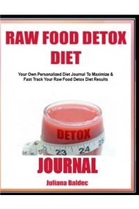 Raw Food Detox Diet Journal: Your Own Personalized Diet Journal to Maximize & Fast Track Your Raw Food Detox Diet Results