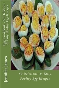 Egg Cookbook - 50 Delicious & Tasty Poultry Egg Recipes