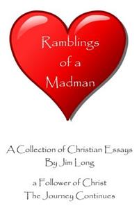 Ramblings of a Madman - a Follower of Christ - The Journey Continues