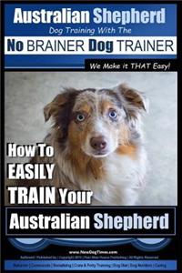 Australian Shepherd Dog Training with the No Brainer Dog Trainer We Make It That Easy!