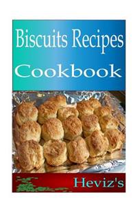 Biscuits Recipes 101. Delicious, Nutritious, Low Budget, Mouth watering Biscuits Recipes Cookbook