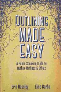 Outlining Made Easy: A Public Speaking Guide to Outline Methods, and Ethics