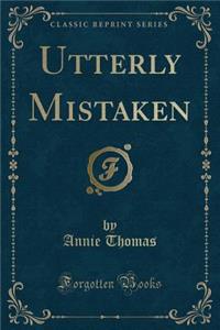 Utterly Mistaken (Classic Reprint)