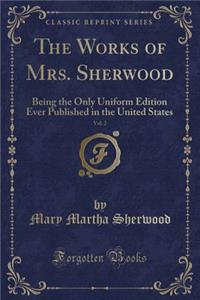 The Works of Mrs. Sherwood, Vol. 2: Being the Only Uniform Edition Ever Published in the United States (Classic Reprint)