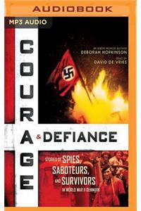 Courage & Defiance: Stories of Spies, Saboteurs, and Survivors in World War II Denmark