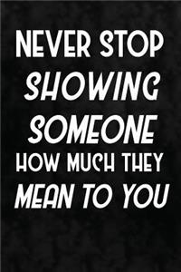 Never Stop Showing Someone How Much They Mean To You