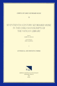 Cekm 32 Seventeenth-Century Keyboard Music in the Chigi Manuscripts of the Vatican Library, Edited by Harry B. Lincoln. Vol. I Liturgical and Imitative Forms