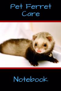 Pet Ferret Care Notebook