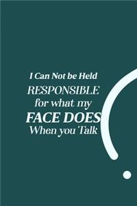 I Can Not be Held Responsible for what my Face Does when you Talk