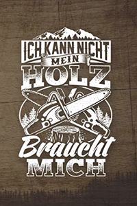 Ich Kann Nicht Mein Holz Braucht Mich