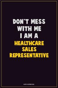 Don't Mess With Me, I Am A Healthcare Sales Representative