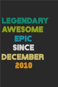 LEGENDARY AWESOME EPIC SINCE DECEMBER 2010 Notebook Birthday Gift