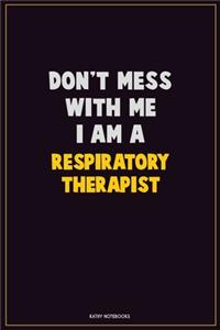 Don't Mess With Me, I Am A Respiratory Therapist: Career Motivational Quotes 6x9 120 Pages Blank Lined Notebook Journal