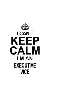 I Can't Keep Calm I'm An Executive Vice