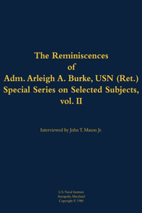 The Reminiscences of Adm. Arleigh A. Burke, USN (Ret.), Special Series on Selected Subjects, vol. 2