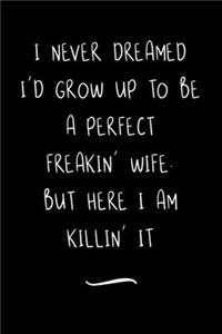 I Never Dreamed I'd Grow Up To Be A Perfect Freakin' Wife