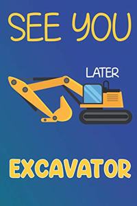 See you later Excavator