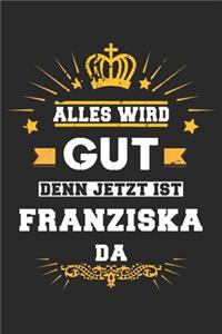 Alles wird gut denn jetzt ist Franziska da