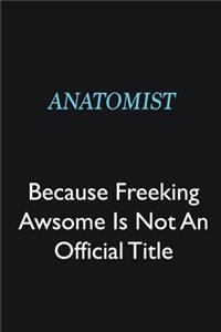 Anatomist Because Freeking Awsome is not an official title