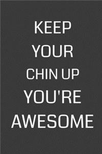 Keep Your Chin Up You're Awesome