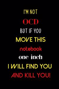 I'm not OCD but if you move this notebook one inch I will find you and kill you!