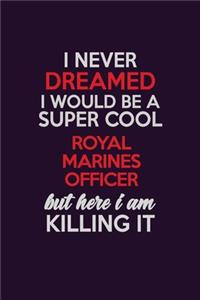 I Never Dreamed I Would Be A Super cool Royal Marines Officer But Here I Am Killing It