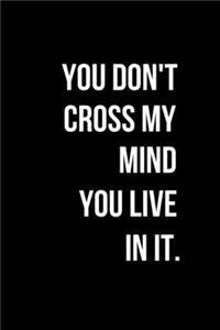 You Don't Cross My Mind you Live in it.