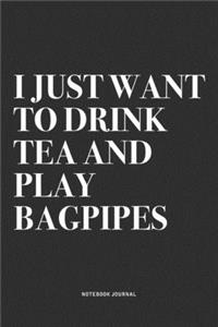 I Just Want To Drink Tea And Play Bagpipes