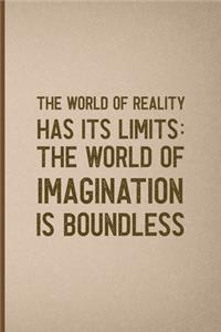 The World Of Reality Has It's Limits The World Of Imagination Is Boundless