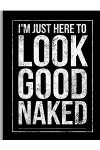 I'm Just Here To Look Good Naked