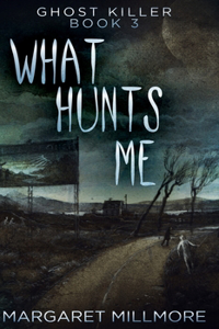 What Hunts Me (Ghost Killer Book 3)