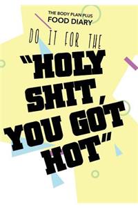 The Body Plan Plus Food Diary - ?Do it for the holly shit you got hot?