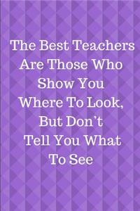 The Best Teachers Are Those Who Show You Where To Look, But Don't Tell You What To See