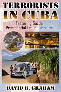 Terrorists in Cuba: Featuring Gazda: Presidential Trouble Shooter
