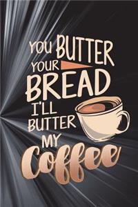 You Butter Your Bread I'll Butter My Coffee