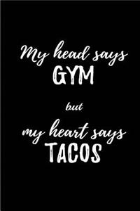 My head says Gym But my head says Tacos
