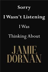 Sorry I Wasn't Listening I Was Thinking About Jamie Dornan