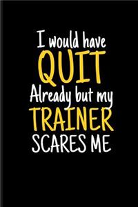 I Would Quit Already But My Trainer Scares Me