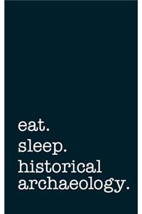 Eat. Sleep. Historical Archaeology. - Lined Notebook