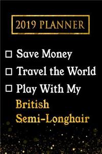 2019 Planner: Save Money, Travel the World, Play with My British Semi-Longhair: 2019 British Semi-Longhair Planner