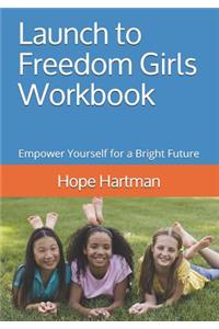 Launch to Freedom Girls Workbook: Empower Yourself for a Bright Future