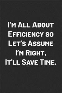 I'm All about Efficiency So Let's Assume I'm Right, It'll Save Time.